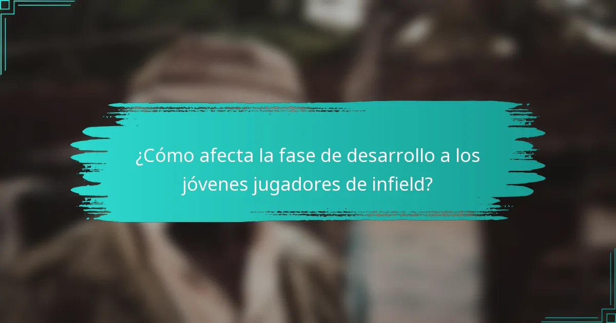 ¿Cómo afecta la fase de desarrollo a los jóvenes jugadores de infield?