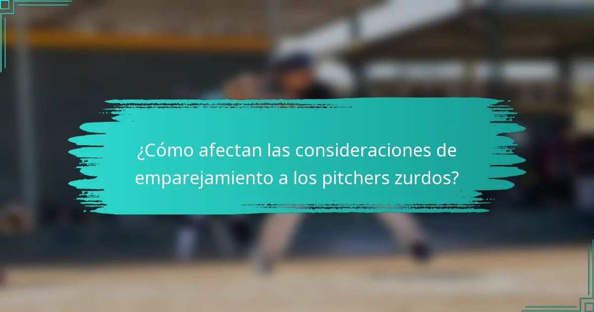 ¿Cómo afectan las consideraciones de emparejamiento a los pitchers zurdos?