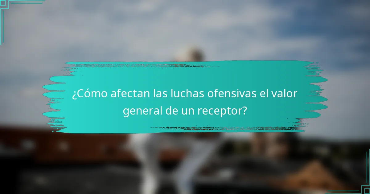 ¿Cómo afectan las luchas ofensivas el valor general de un receptor?