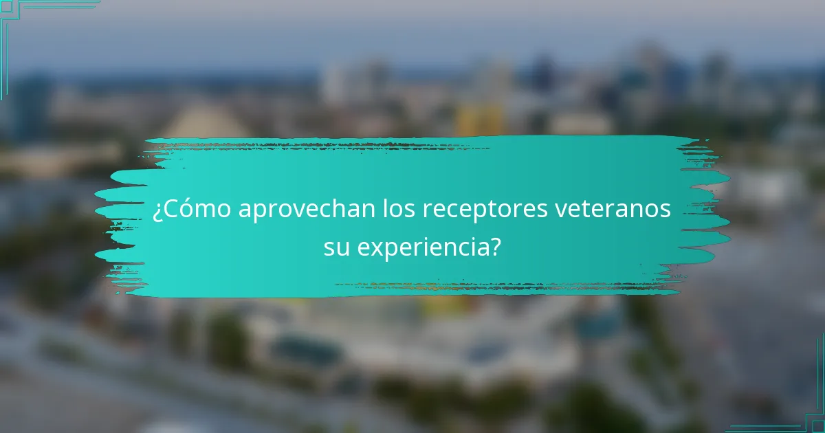 ¿Cómo aprovechan los receptores veteranos su experiencia?