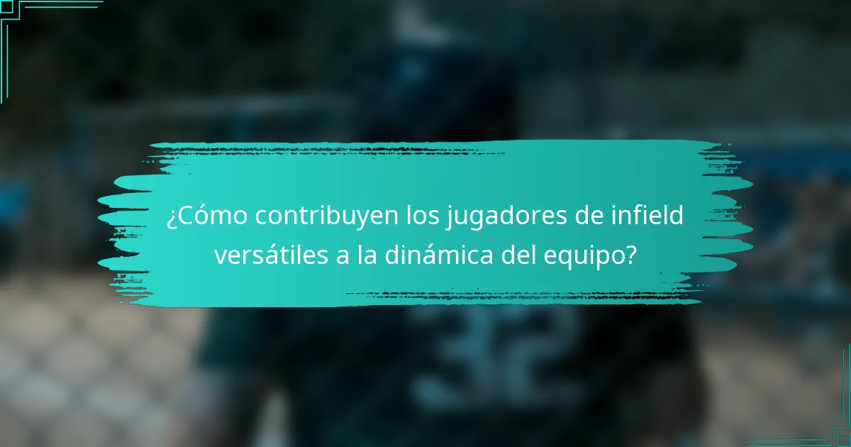 ¿Cómo contribuyen los jugadores de infield versátiles a la dinámica del equipo?
