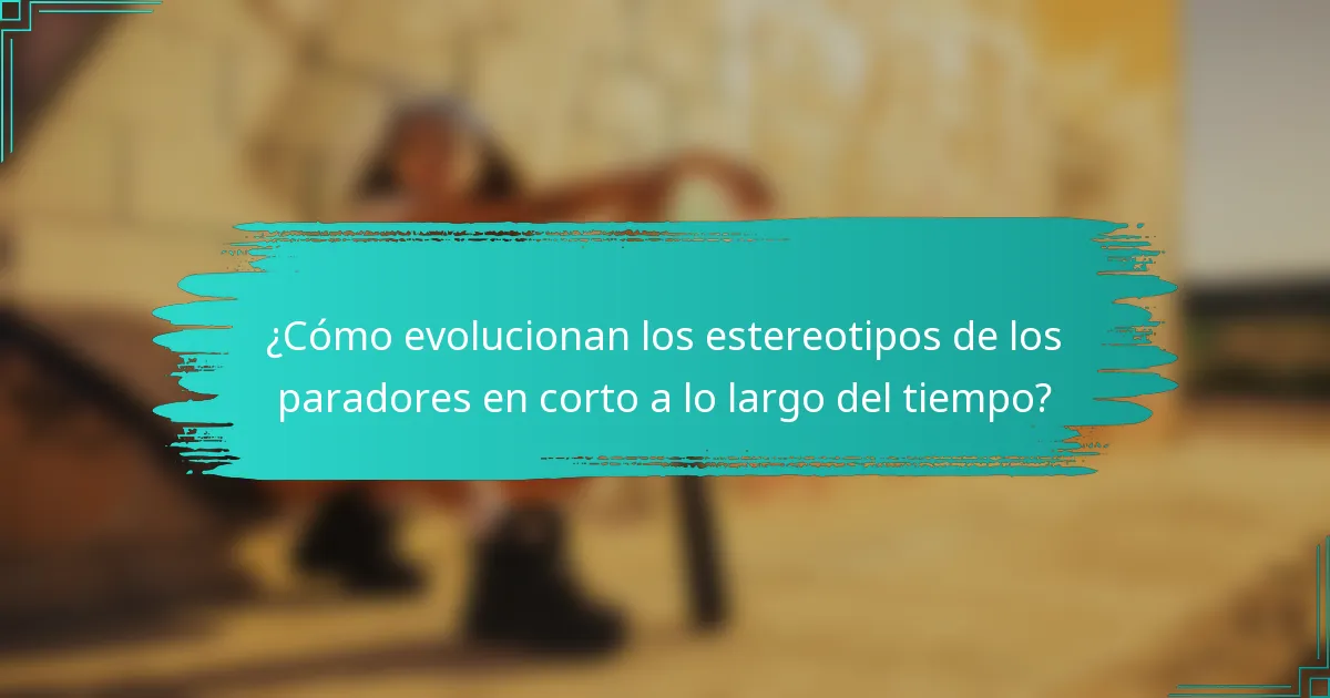 ¿Cómo evolucionan los estereotipos de los paradores en corto a lo largo del tiempo?