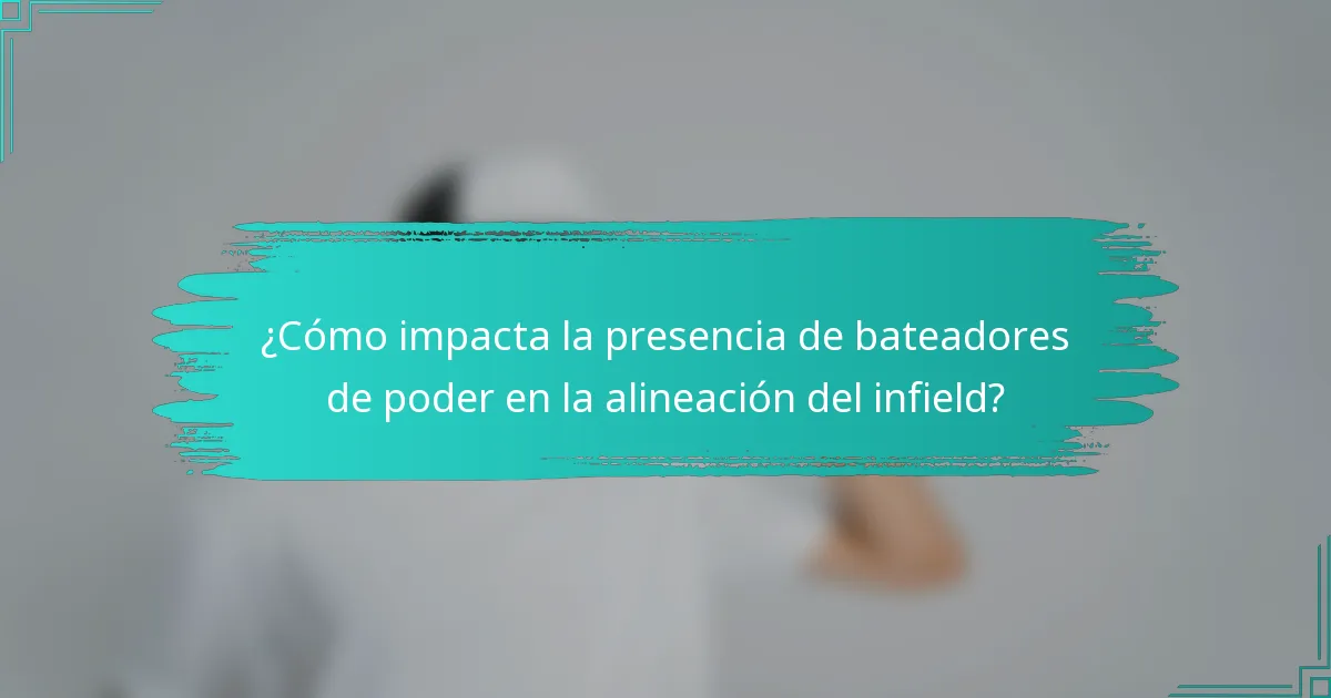 ¿Cómo impacta la presencia de bateadores de poder en la alineación del infield?