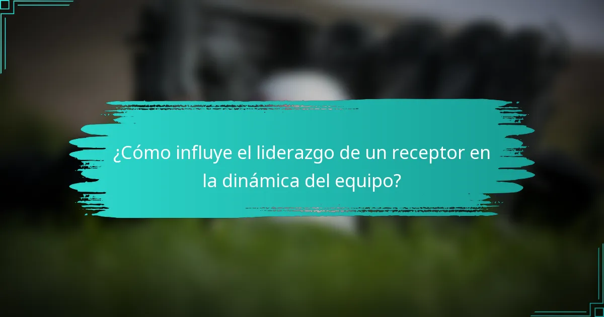 ¿Cómo influye el liderazgo de un receptor en la dinámica del equipo?