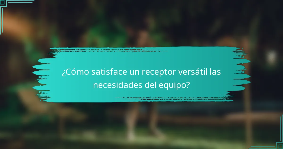 ¿Cómo satisface un receptor versátil las necesidades del equipo?
