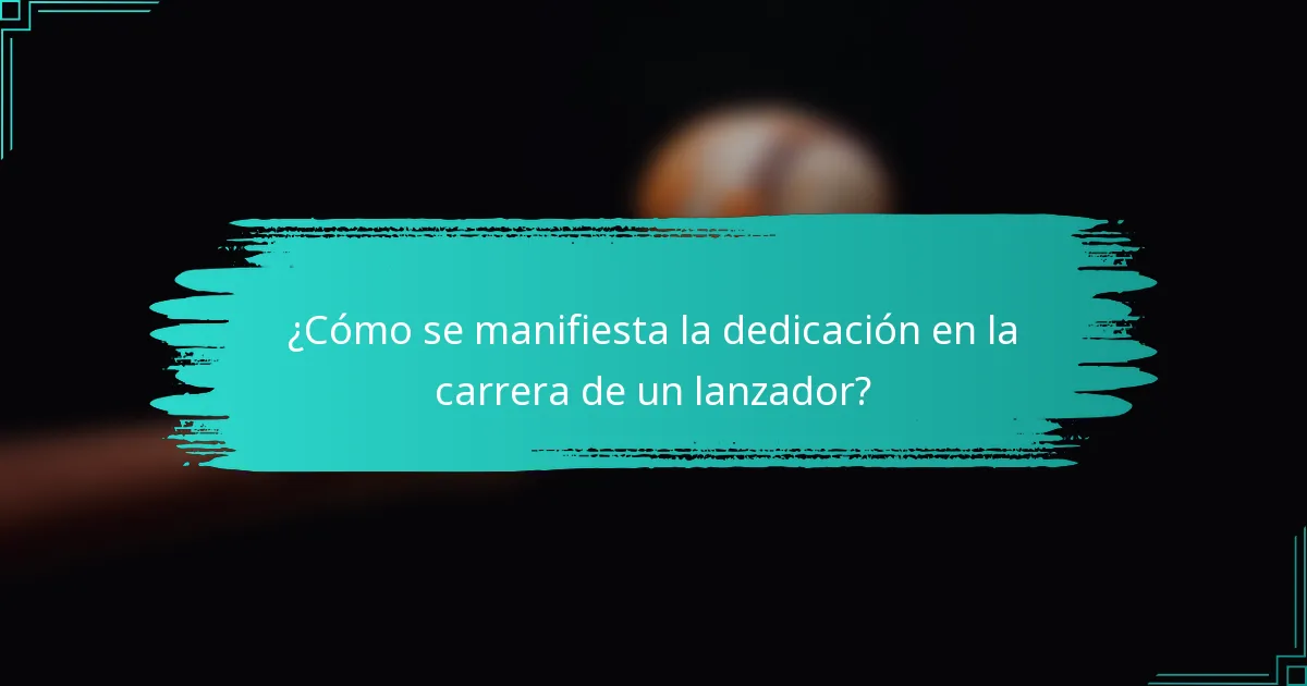 ¿Cómo se manifiesta la dedicación en la carrera de un lanzador?