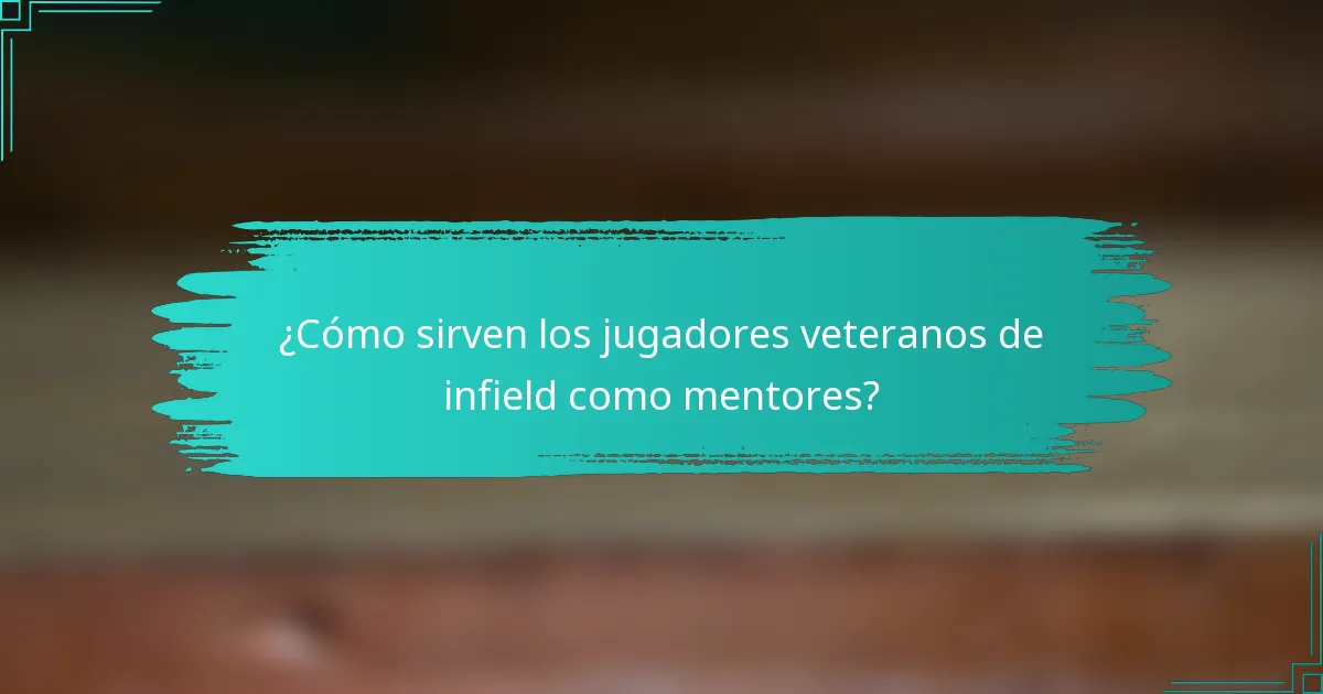 ¿Cómo sirven los jugadores veteranos de infield como mentores?