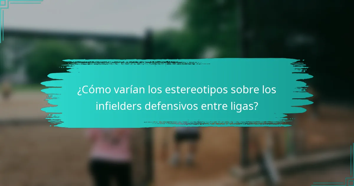 ¿Cómo varían los estereotipos sobre los infielders defensivos entre ligas?