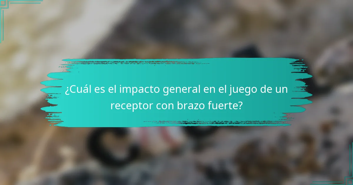 ¿Cuál es el impacto general en el juego de un receptor con brazo fuerte?