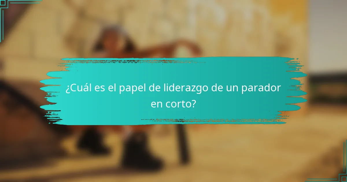¿Cuál es el papel de liderazgo de un parador en corto?