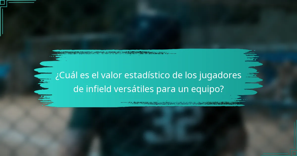 ¿Cuál es el valor estadístico de los jugadores de infield versátiles para un equipo?
