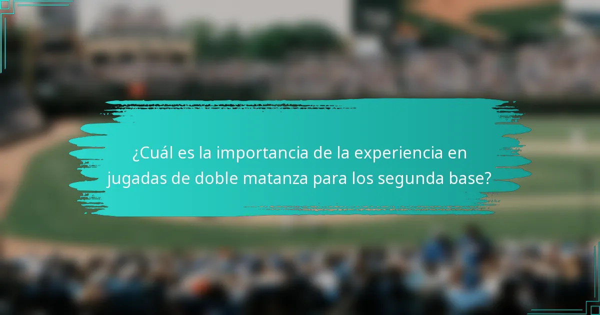 ¿Cuál es la importancia de la experiencia en jugadas de doble matanza para los segunda base?