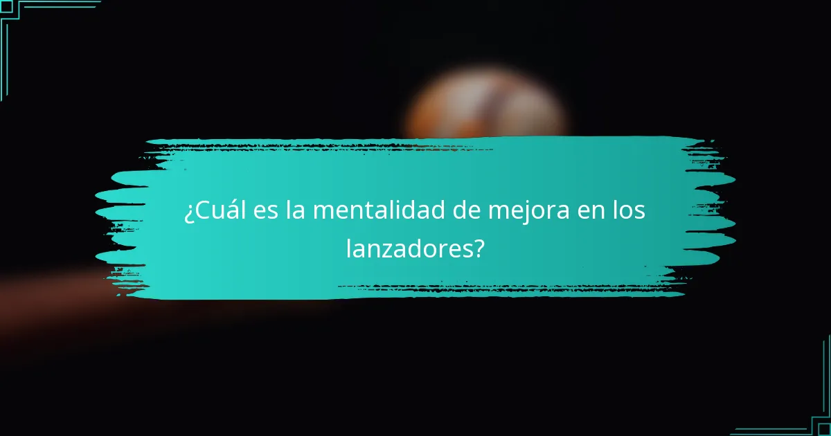 ¿Cuál es la mentalidad de mejora en los lanzadores?