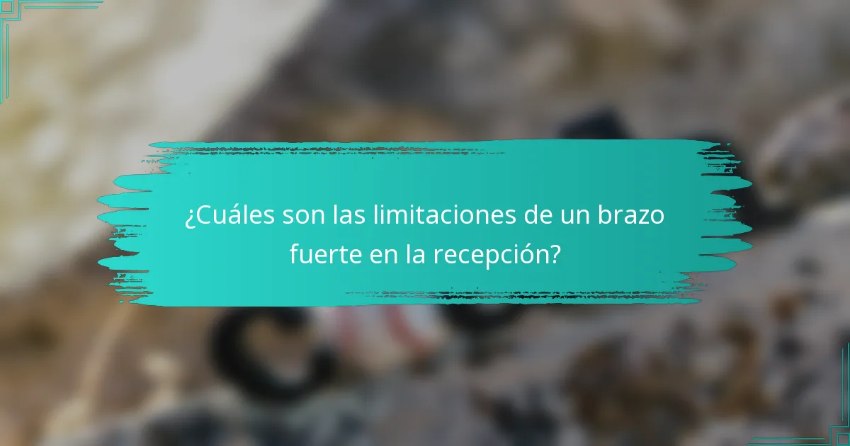 ¿Cuáles son las limitaciones de un brazo fuerte en la recepción?