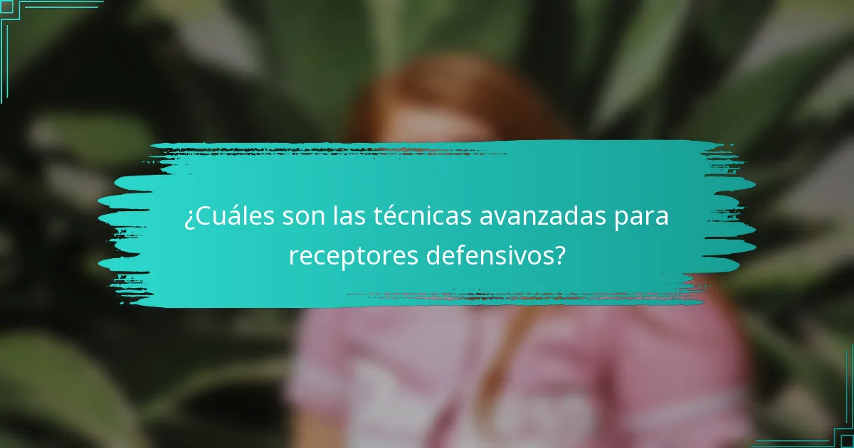 ¿Cuáles son las técnicas avanzadas para receptores defensivos?