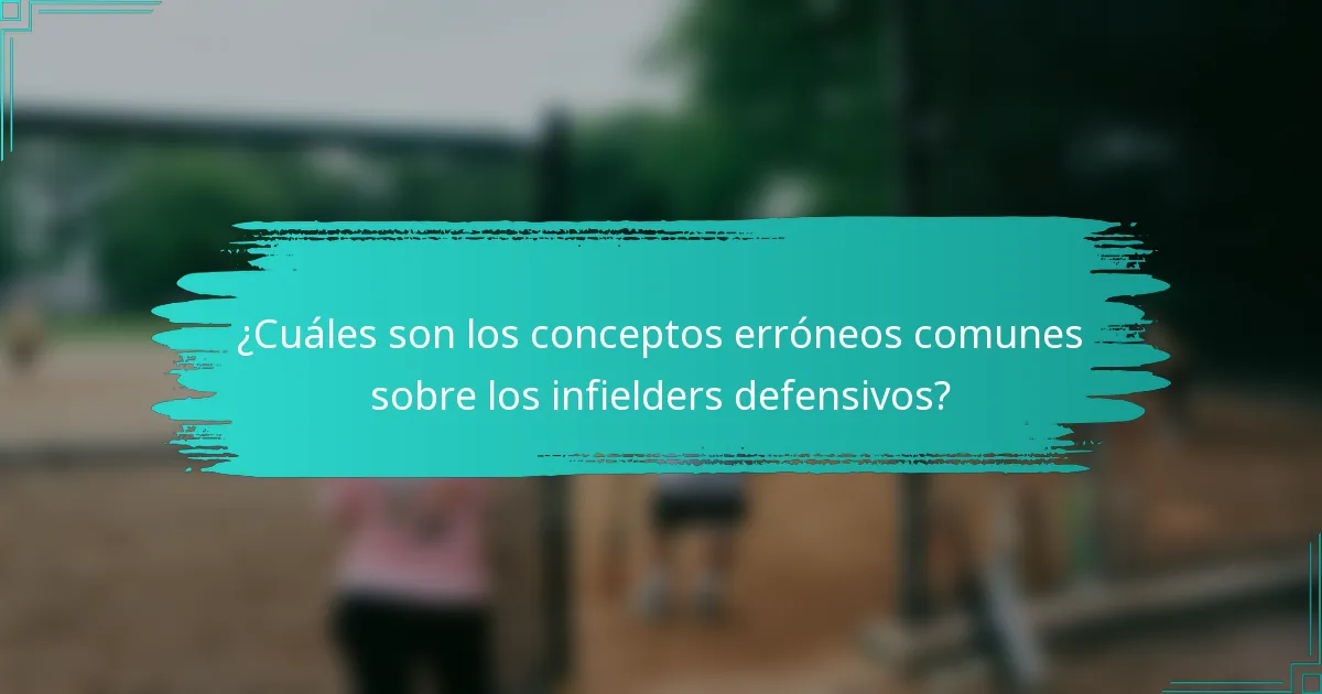 ¿Cuáles son los conceptos erróneos comunes sobre los infielders defensivos?