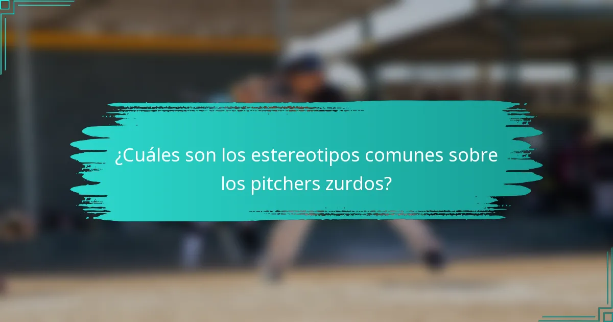 ¿Cuáles son los estereotipos comunes sobre los pitchers zurdos?