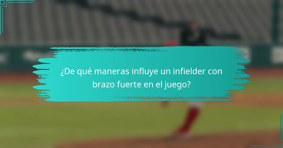 ¿De qué maneras influye un infielder con brazo fuerte en el juego?