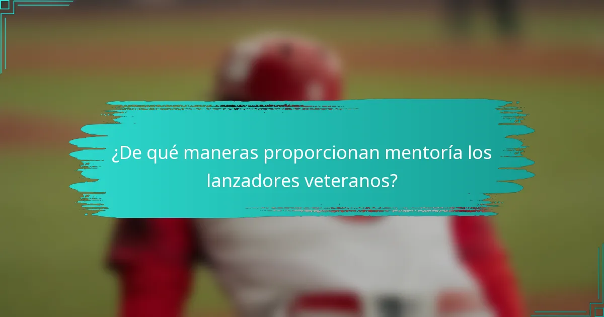 ¿De qué maneras proporcionan mentoría los lanzadores veteranos?