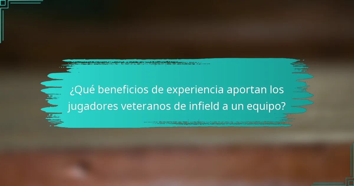 ¿Qué beneficios de experiencia aportan los jugadores veteranos de infield a un equipo?