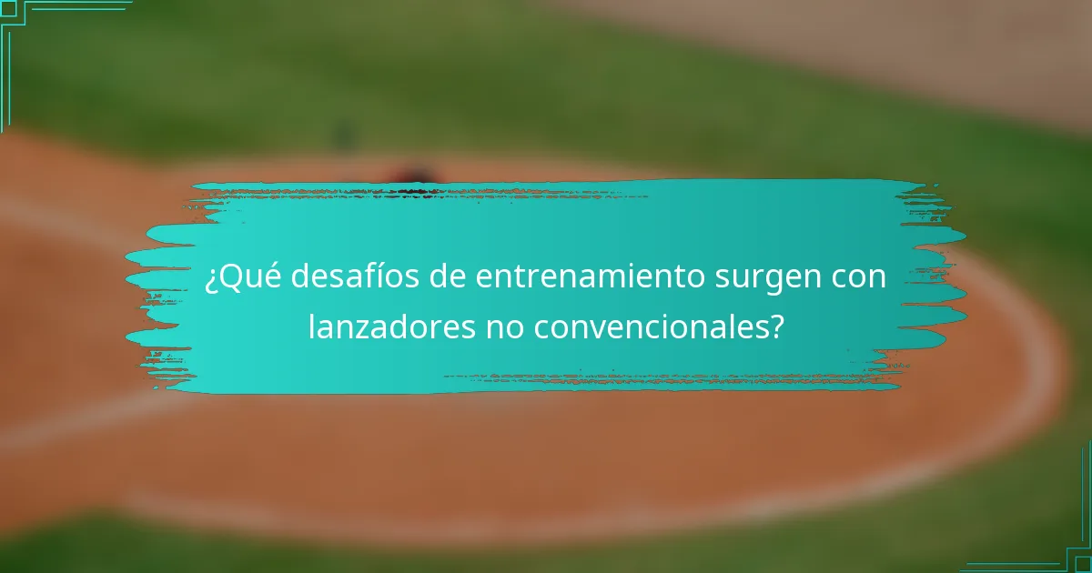¿Qué desafíos de entrenamiento surgen con lanzadores no convencionales?