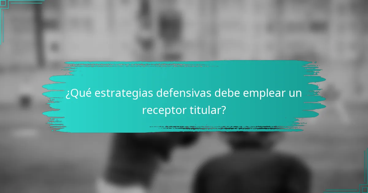 ¿Qué estrategias defensivas debe emplear un receptor titular?