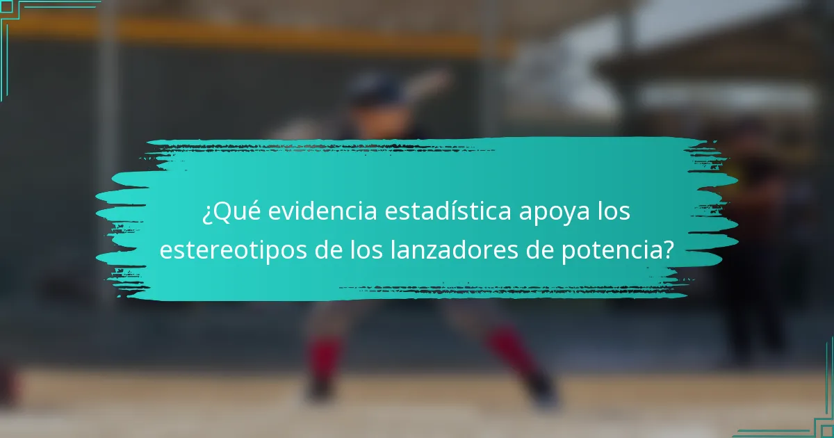 ¿Qué evidencia estadística apoya los estereotipos de los lanzadores de potencia?