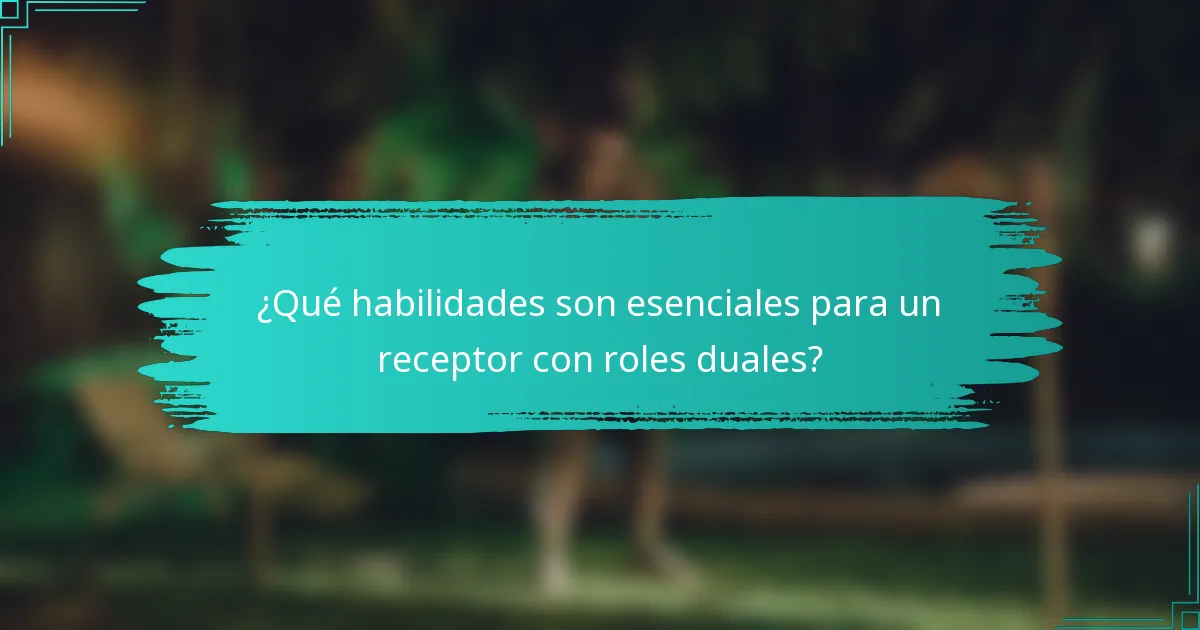 ¿Qué habilidades son esenciales para un receptor con roles duales?
