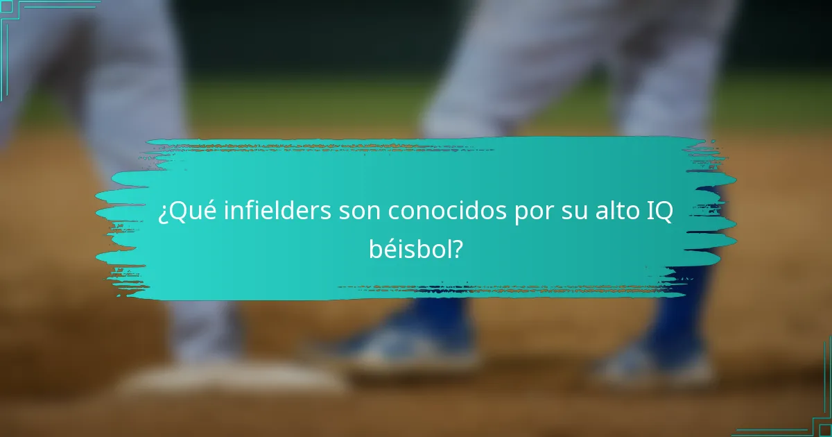¿Qué infielders son conocidos por su alto IQ béisbol?