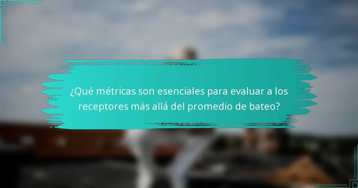 ¿Qué métricas son esenciales para evaluar a los receptores más allá del promedio de bateo?