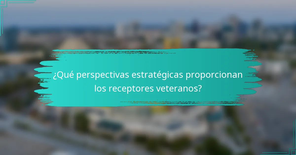 ¿Qué perspectivas estratégicas proporcionan los receptores veteranos?