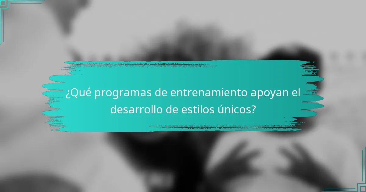 ¿Qué programas de entrenamiento apoyan el desarrollo de estilos únicos?
