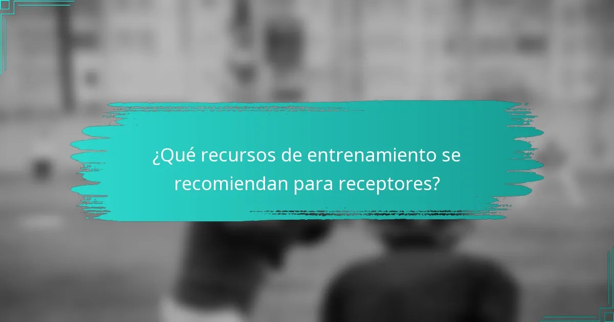 ¿Qué recursos de entrenamiento se recomiendan para receptores?