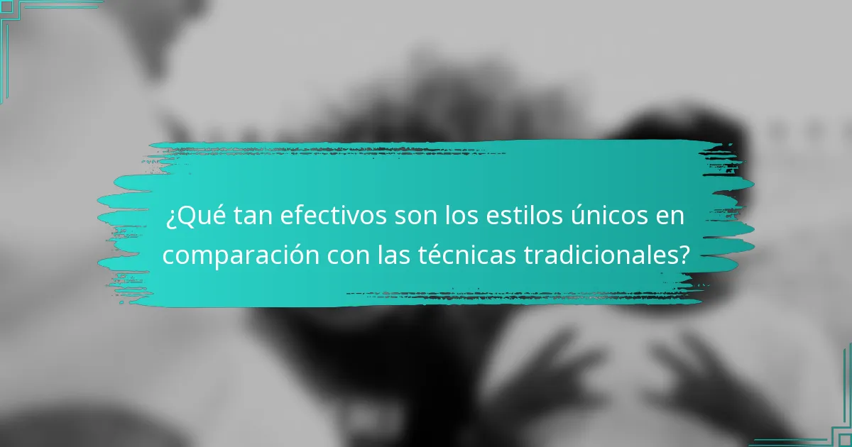 ¿Qué tan efectivos son los estilos únicos en comparación con las técnicas tradicionales?