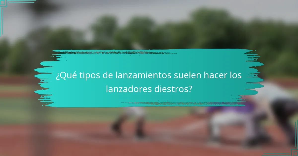 ¿Qué tipos de lanzamientos suelen hacer los lanzadores diestros?