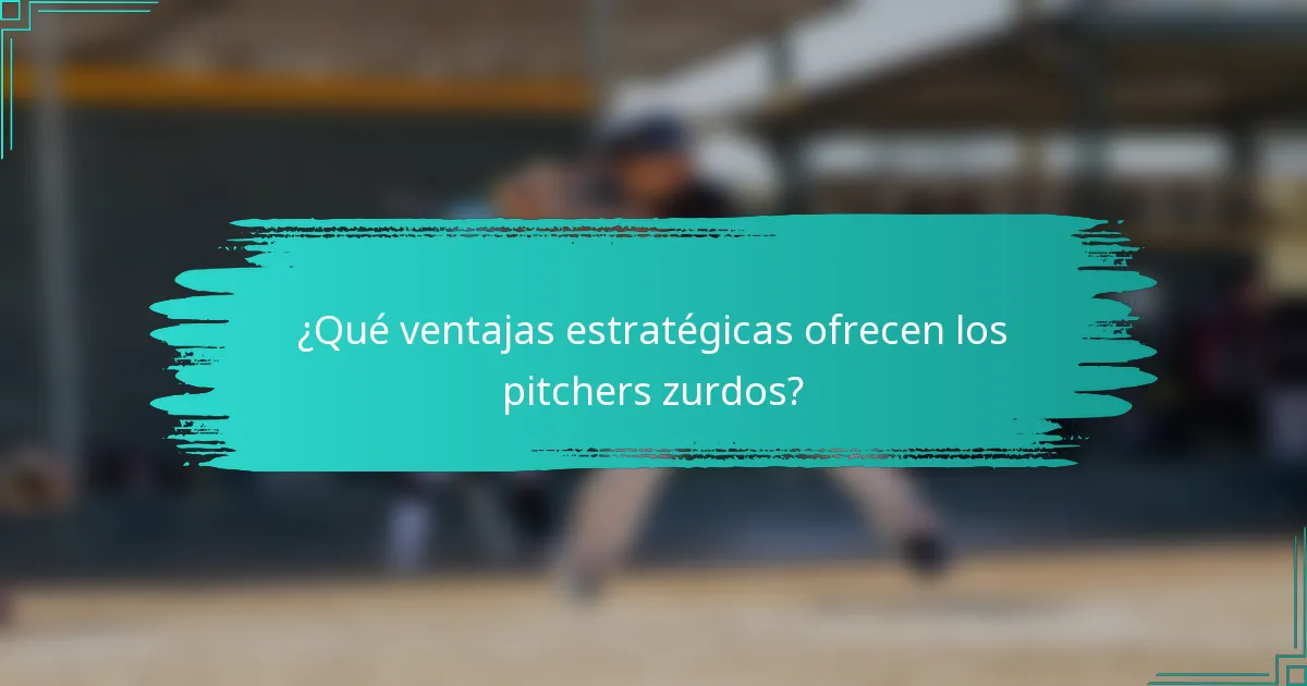 ¿Qué ventajas estratégicas ofrecen los pitchers zurdos?